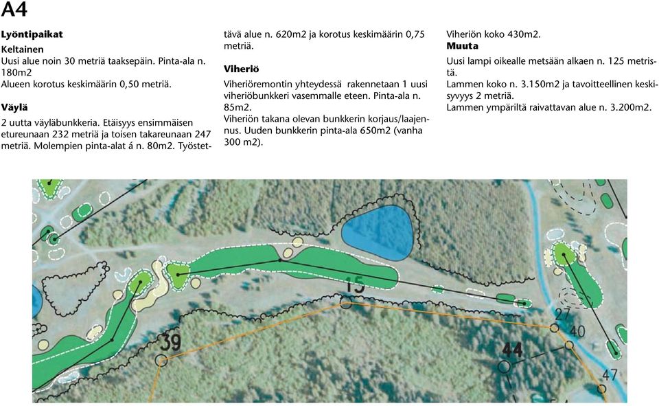 620m2 ja korotus keskimäärin 0,75 metriä. remontin yhteydessä rakennetaan 1 uusi viheriöbunkkeri vasemmalle eteen. Pinta-ala n. 85m2.