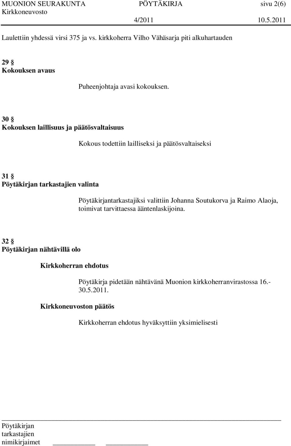 30 Kokouksen laillisuus ja päätösvaltaisuus Kokous todettiin lailliseksi ja päätösvaltaiseksi 31 valinta tarkastajiksi valittiin