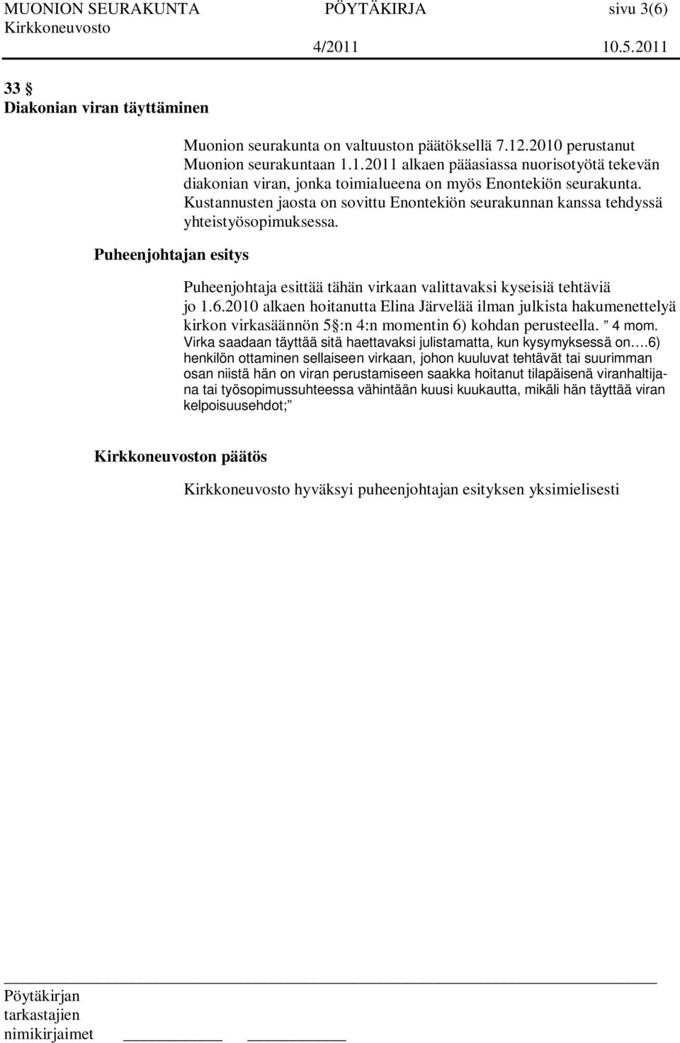 Kustannusten jaosta on sovittu Enontekiön seurakunnan kanssa tehdyssä yhteistyösopimuksessa. Puheenjohtaja esittää tähän virkaan valittavaksi kyseisiä tehtäviä jo 1.6.