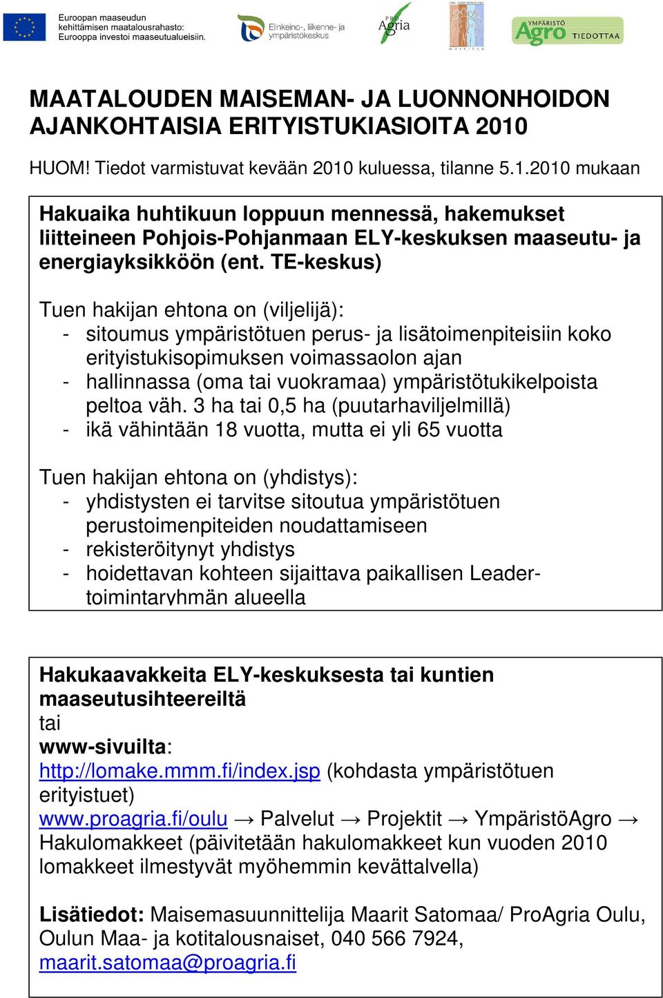 TE-keskus) Tuen hakijan ehtona on (viljelijä): - sitoumus ympäristötuen perus- ja lisätoimenpiteisiin koko erityistukisopimuksen voimassaolon ajan - hallinnassa (oma tai vuokramaa)