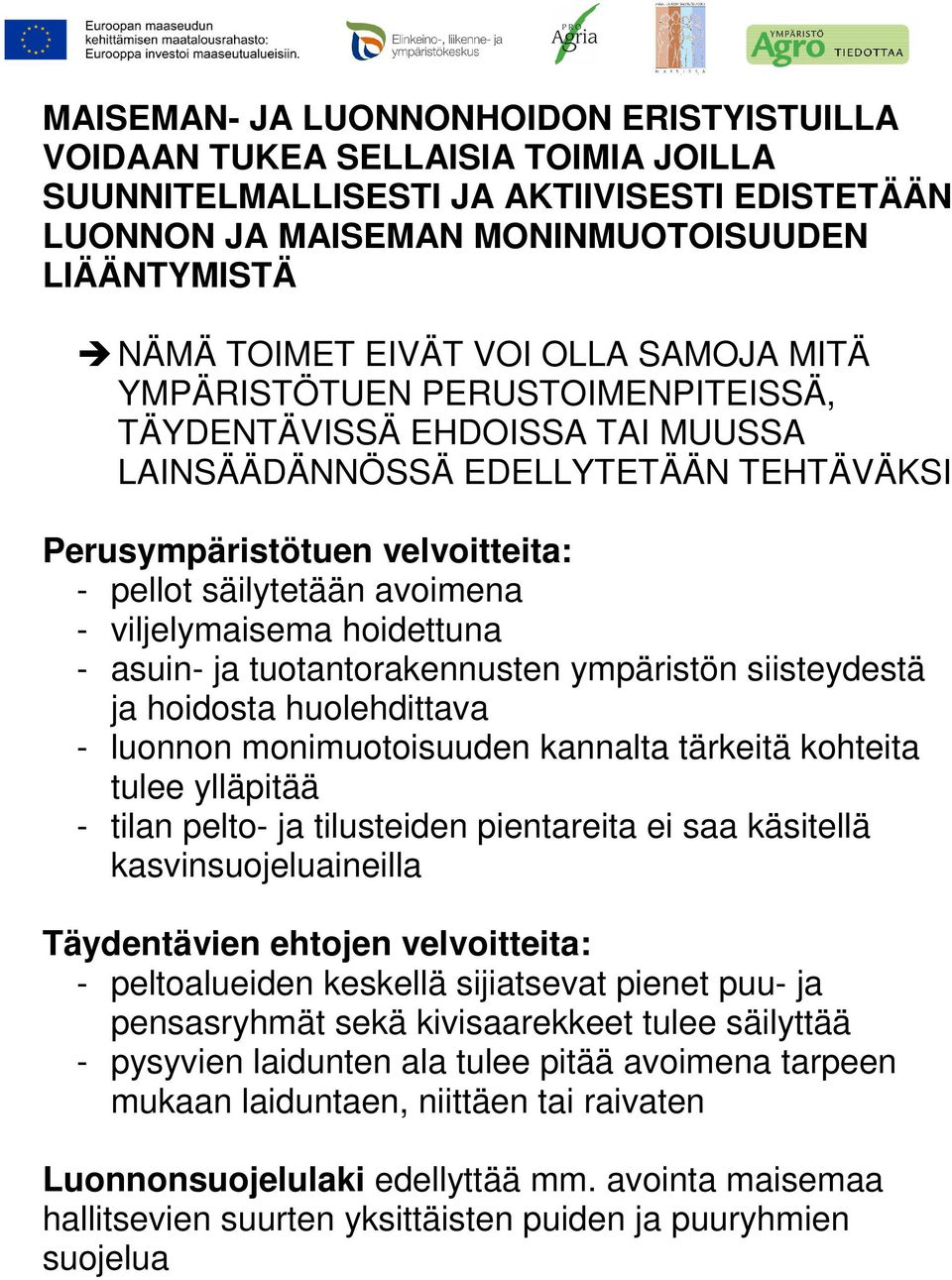 viljelymaisema hoidettuna - asuin- ja tuotantorakennusten ympäristön siisteydestä ja hoidosta huolehdittava - luonnon monimuotoisuuden kannalta tärkeitä kohteita tulee ylläpitää - tilan pelto- ja