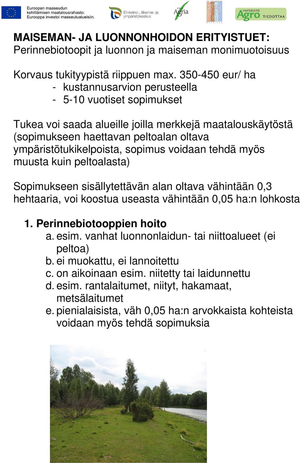 sopimus voidaan tehdä myös muusta kuin peltoalasta) Sopimukseen sisällytettävän alan oltava vähintään 0,3 hehtaaria, voi koostua useasta vähintään 0,05 ha:n lohkosta 1. Perinnebiotooppien hoito a.