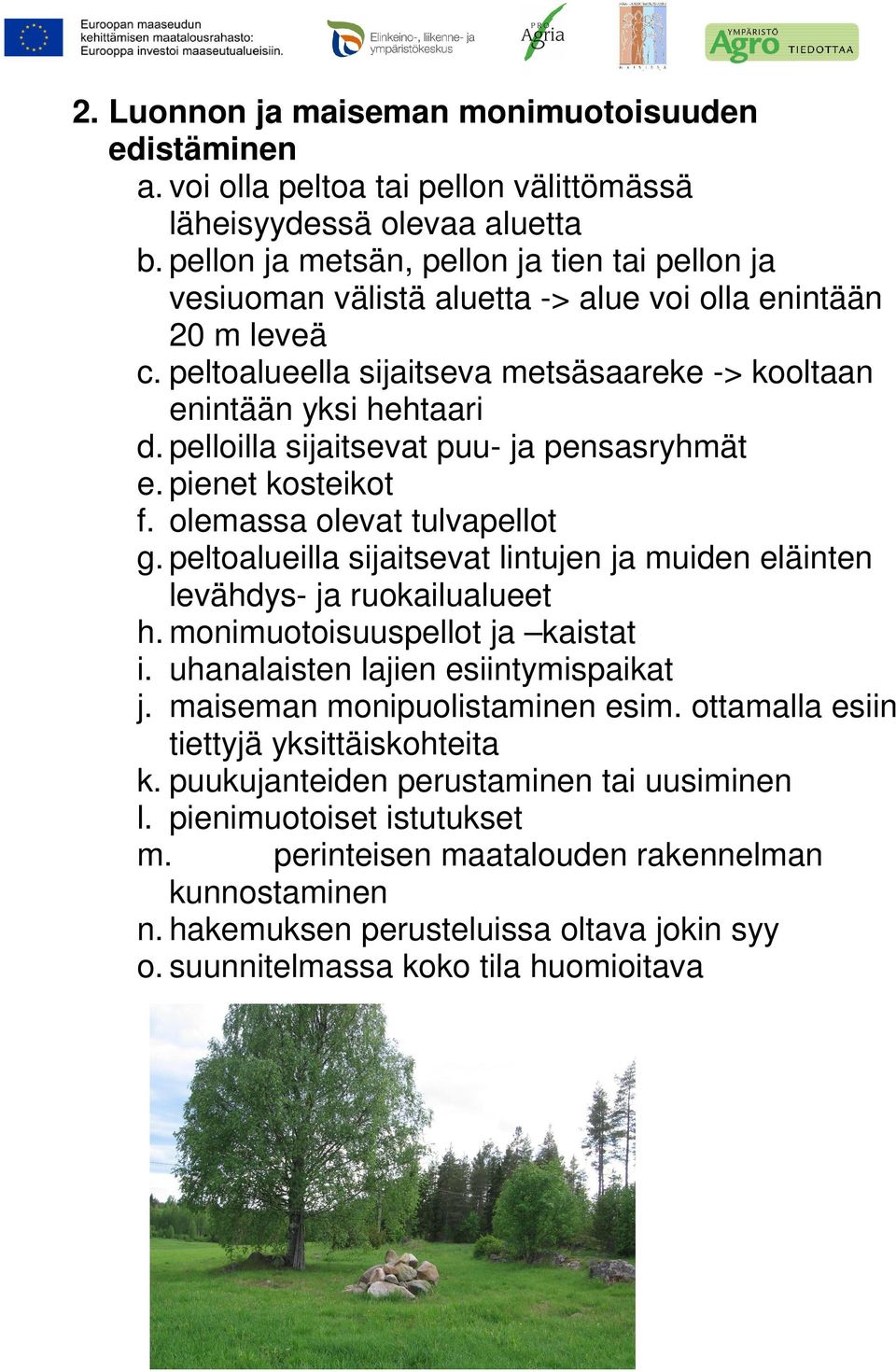 pelloilla sijaitsevat puu- ja pensasryhmät e. pienet kosteikot f. olemassa olevat tulvapellot g. peltoalueilla sijaitsevat lintujen ja muiden eläinten levähdys- ja ruokailualueet h.