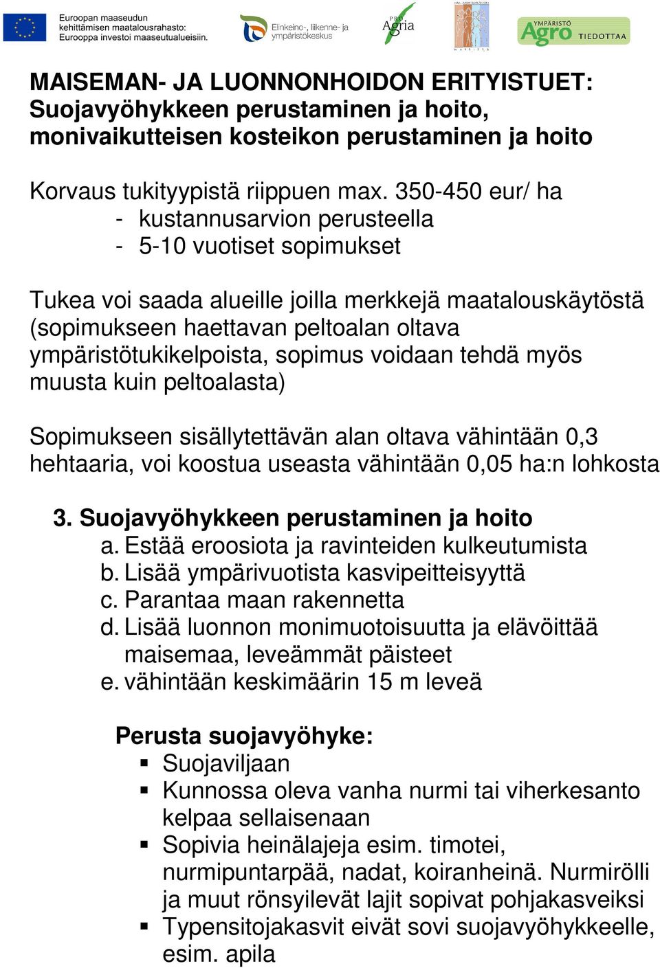 sopimus voidaan tehdä myös muusta kuin peltoalasta) Sopimukseen sisällytettävän alan oltava vähintään 0,3 hehtaaria, voi koostua useasta vähintään 0,05 ha:n lohkosta 3.