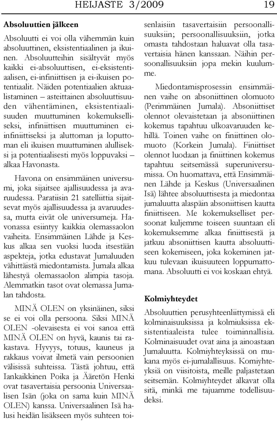 Näiden potentiaalien aktuaalistaminen asteittainen absoluuttisuuden vähentäminen, eksistentiaalisuuden muuttuminen kokemukselliseksi, infiniittisen muuttuminen eiinfiniittiseksi ja aluttoman ja