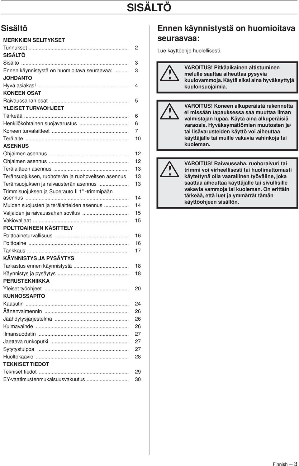 .. 13 Teränsuojuksen, ruohoterän ja ruohoveitsen asennus 13 Teränsuojuksen ja raivausterän asennus... 13 Trimmisuojuksen ja Superauto II 1 -trimmipään asennus.