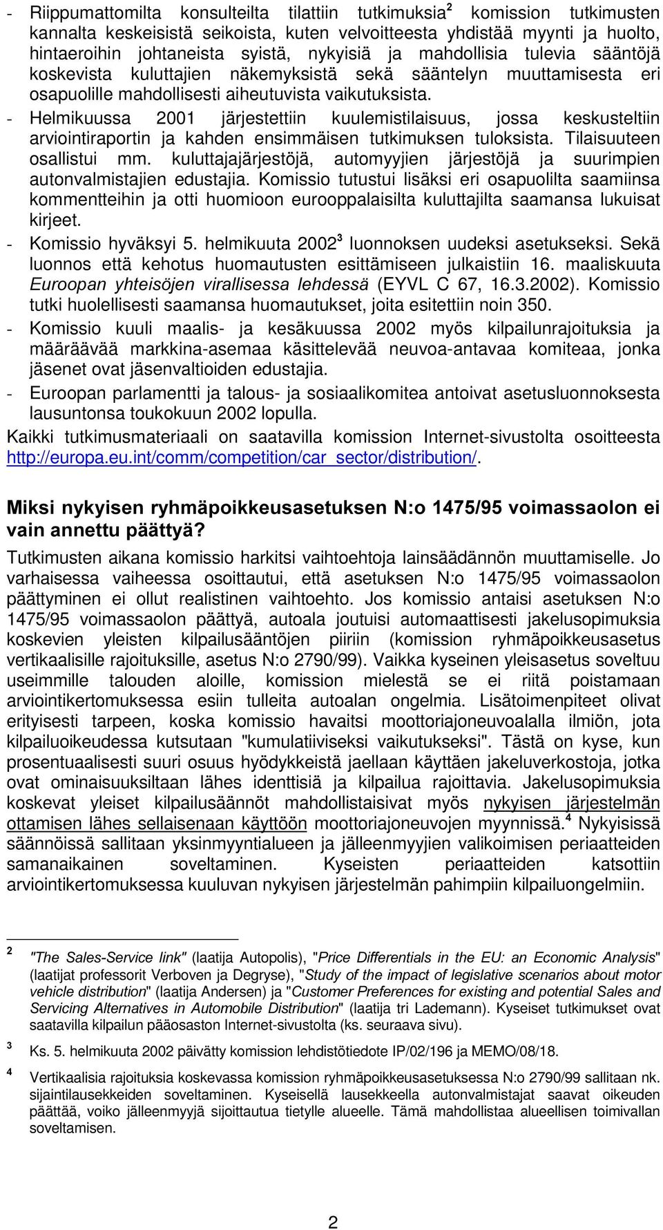 - Helmikuussa 2001 järjestettiin kuulemistilaisuus, jossa keskusteltiin arviointiraportin ja kahden ensimmäisen tutkimuksen tuloksista. Tilaisuuteen osallistui mm.