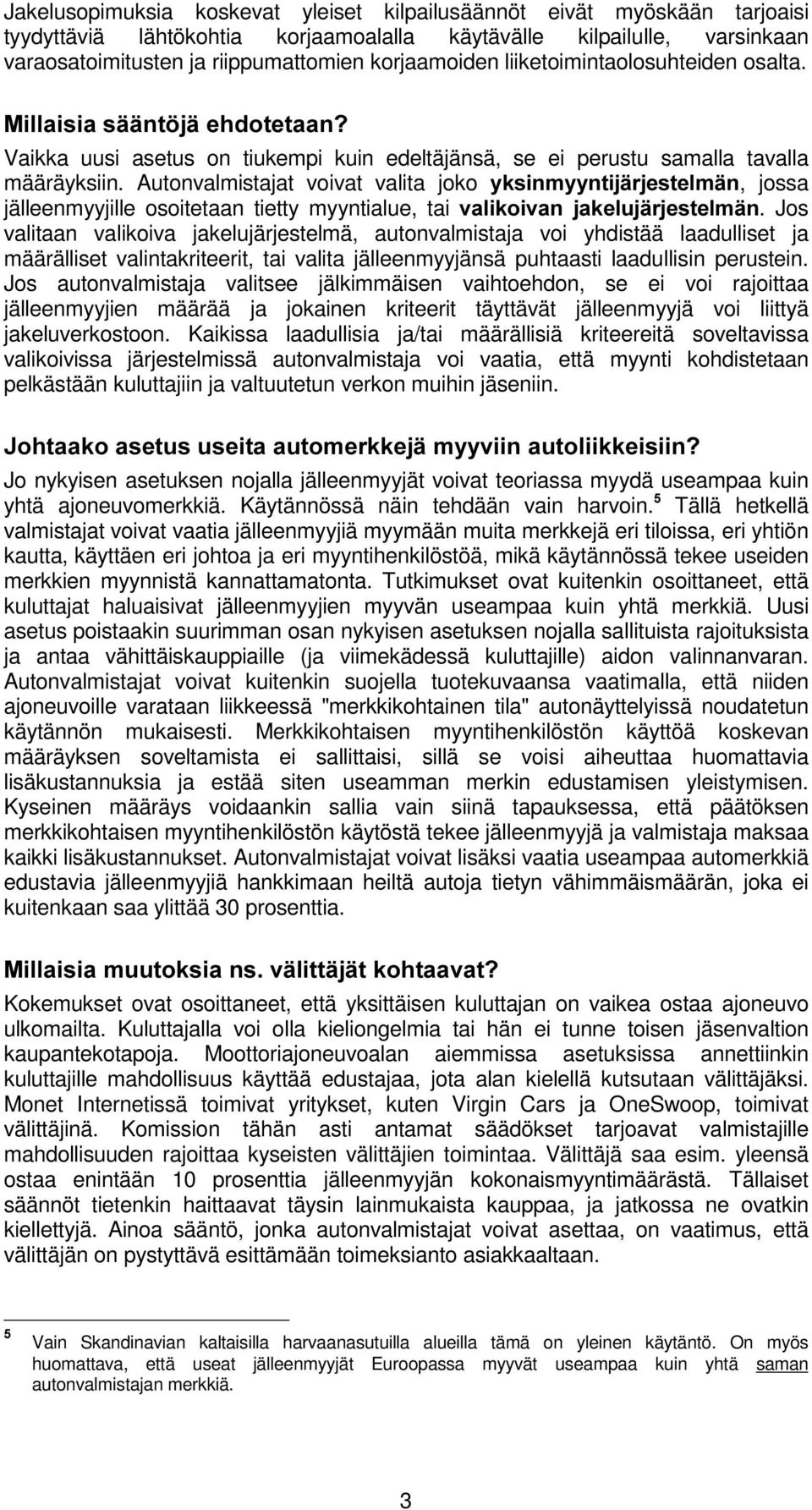 Autonvalmistajat voivat valita joko \NVLQP\\QWLMlUMHVWHOPlQ, jossa jälleenmyyjille osoitetaan tietty myyntialue, tai YDOLNRLYDQ MDNHOXMlUMHVWHOPlQ.