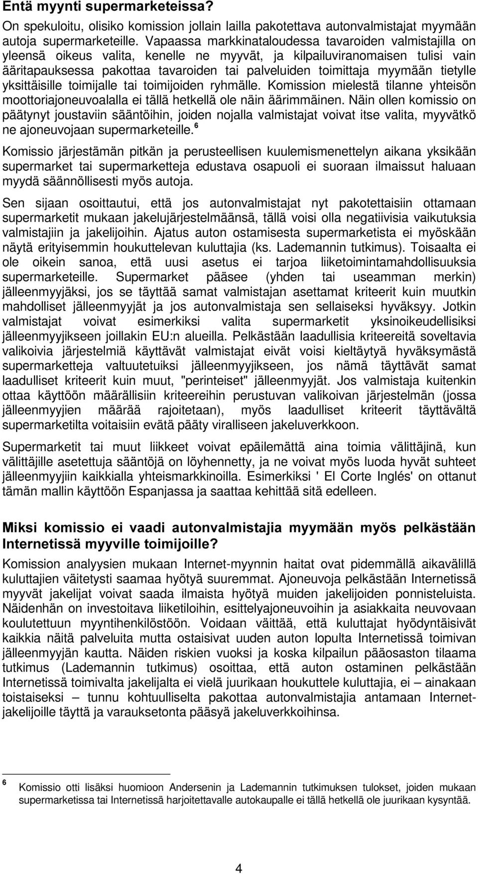myymään tietylle yksittäisille toimijalle tai toimijoiden ryhmälle. Komission mielestä tilanne yhteisön moottoriajoneuvoalalla ei tällä hetkellä ole näin äärimmäinen.