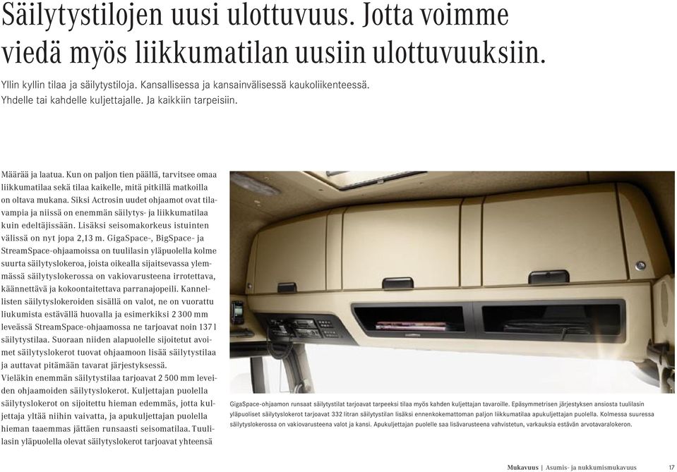 Siksi Actrosin uudet ohjaamot ovat tilavampia ja niissä on enemmän säilytys- ja liikkumatilaa kuin edeltäjissään. Lisäksi seisomakorkeus istuinten välissä on nyt jopa 2,13 m.