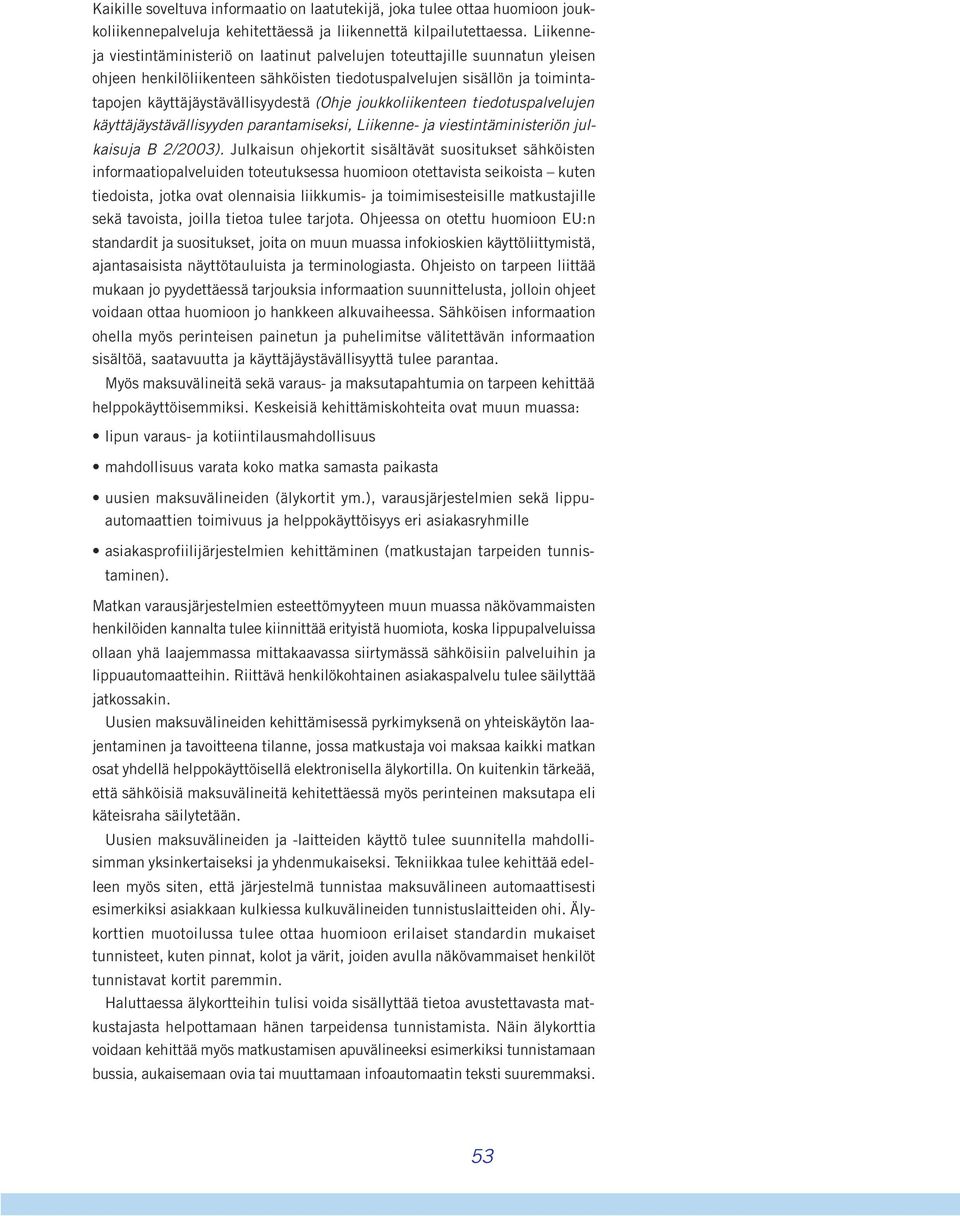 (Ohje joukkoliikenteen tiedotuspalvelujen käyttäjäystävällisyyden parantamiseksi, Liikenne- ja viestintäministeriön julkaisuja B 2/2003).