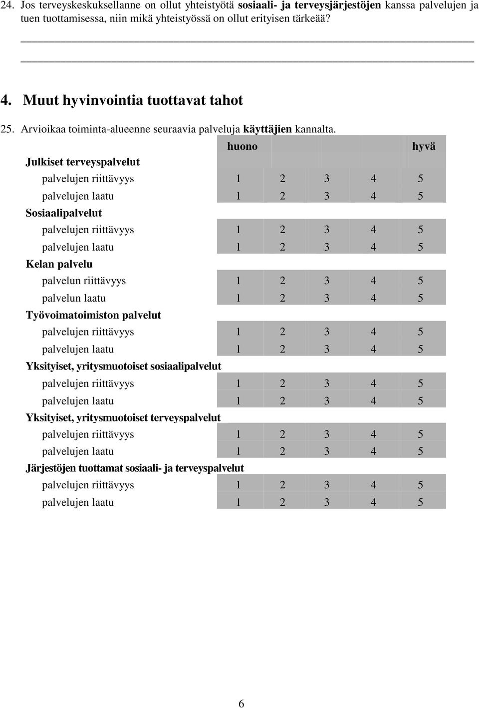 huono hyvä Julkiset terveyspalvelut palvelujen riittävyys 1 2 3 4 5 palvelujen laatu 1 2 3 4 5 Sosiaalipalvelut palvelujen riittävyys 1 2 3 4 5 palvelujen laatu 1 2 3 4 5 Kelan palvelu palvelun