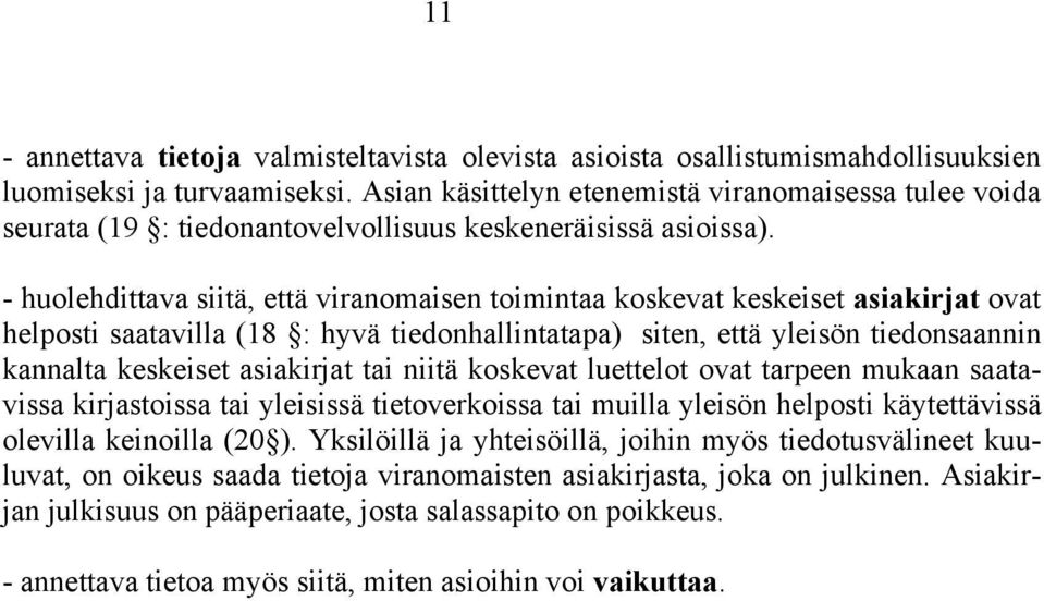 - huolehdittava siitä, että viranomaisen toimintaa koskevat keskeiset asiakirjat ovat helposti saatavilla (18 : hyvä tiedonhallintatapa) siten, että yleisön tiedonsaannin kannalta keskeiset