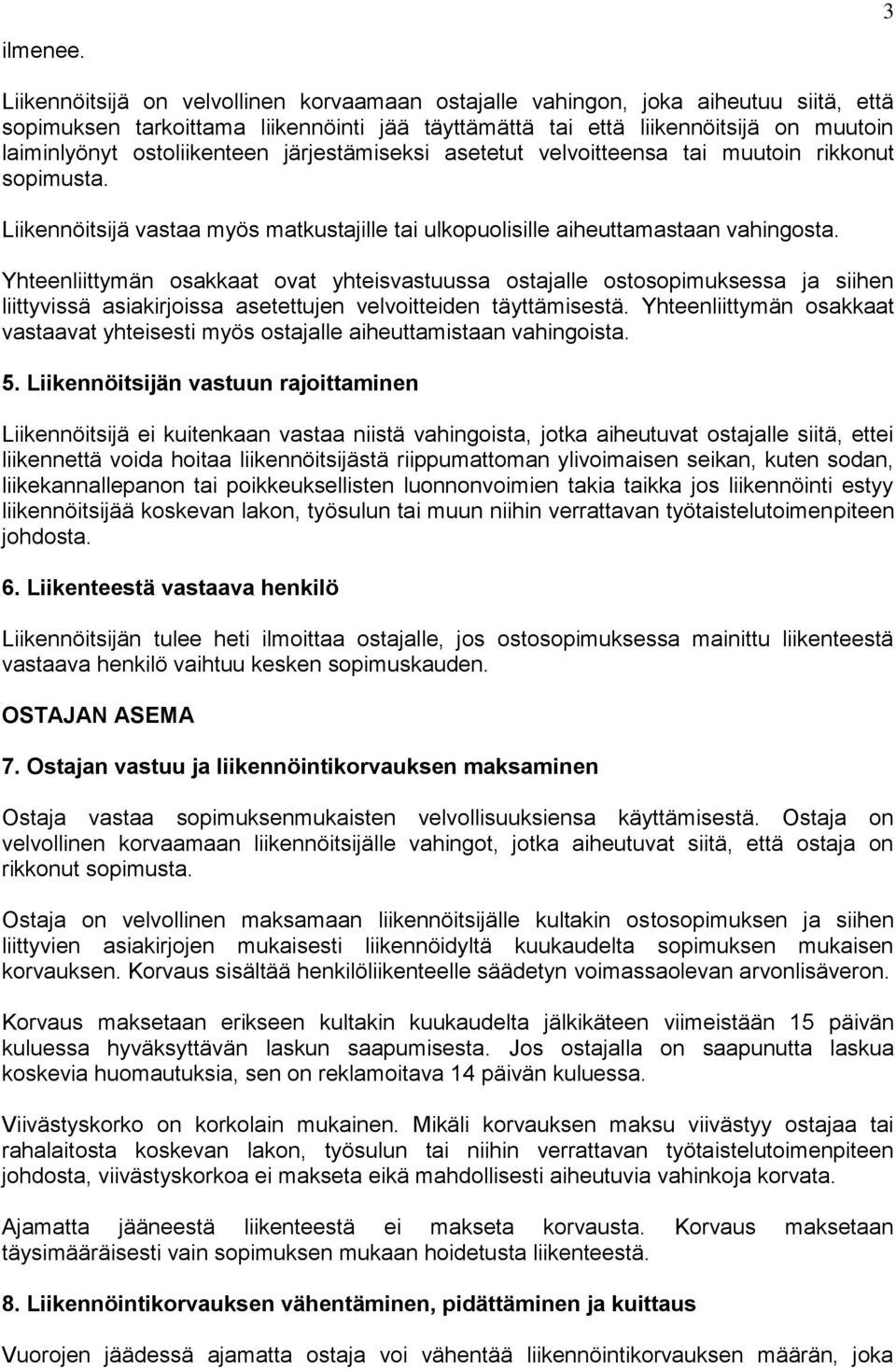 ostoliikenteen järjestämiseksi asetetut velvoitteensa tai muutoin rikkonut sopimusta. Liikennöitsijä vastaa myös matkustajille tai ulkopuolisille aiheuttamastaan vahingosta.