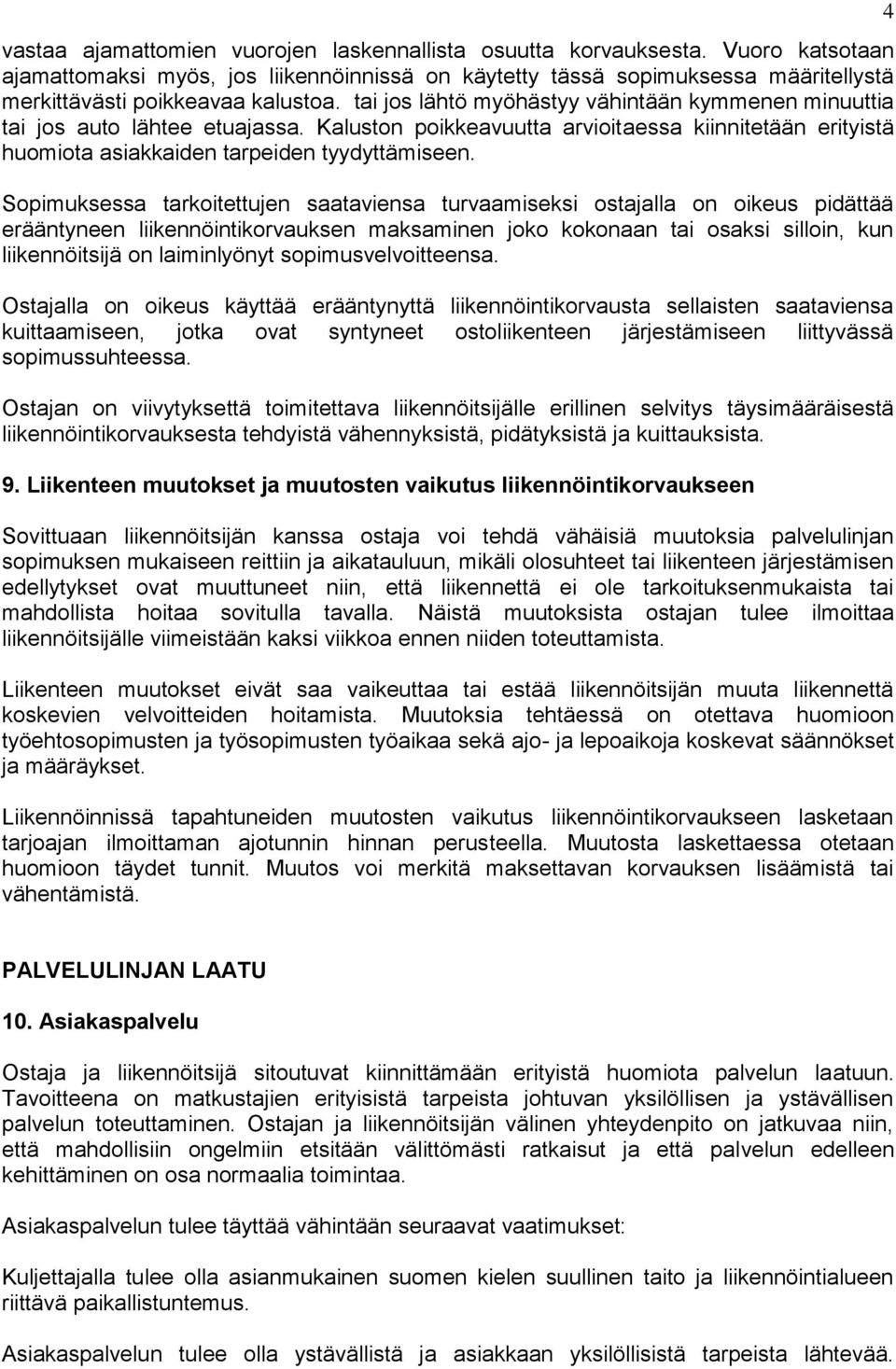 tai jos lähtö myöhästyy vähintään kymmenen minuuttia tai jos auto lähtee etuajassa. Kaluston poikkeavuutta arvioitaessa kiinnitetään erityistä huomiota asiakkaiden tarpeiden tyydyttämiseen.