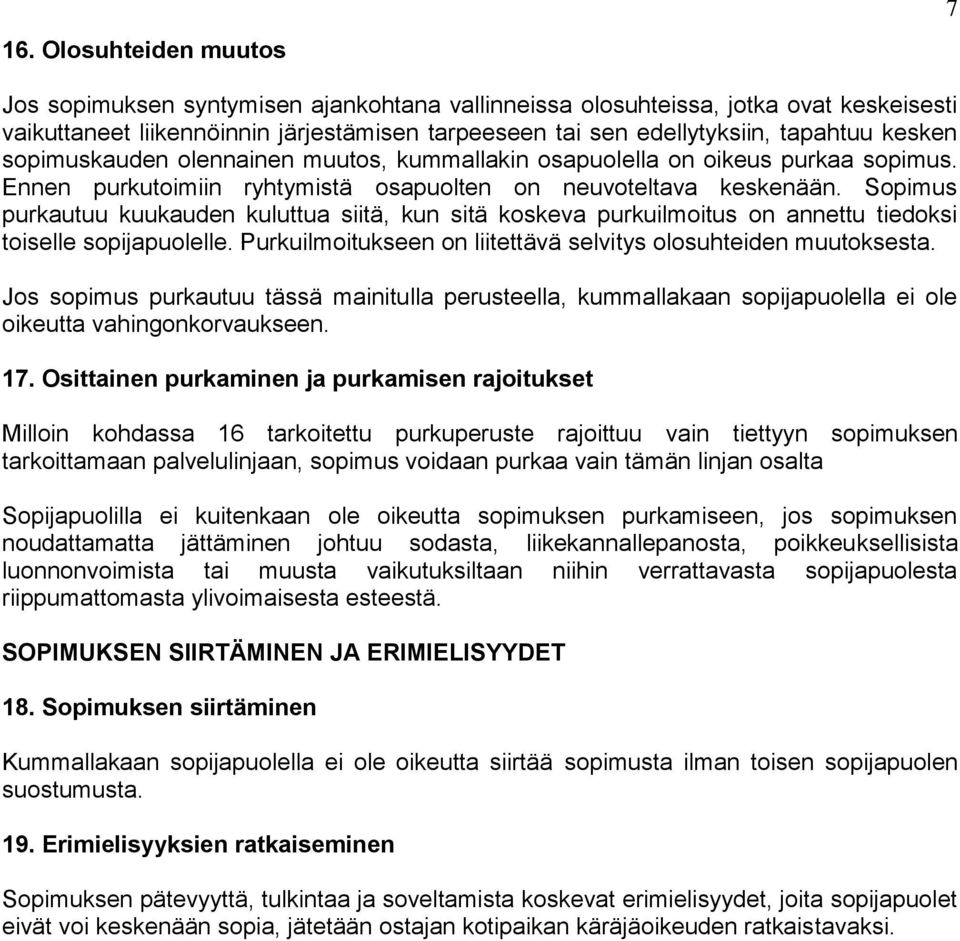 Sopimus purkautuu kuukauden kuluttua siitä, kun sitä koskeva purkuilmoitus on annettu tiedoksi toiselle sopijapuolelle. Purkuilmoitukseen on liitettävä selvitys olosuhteiden muutoksesta.