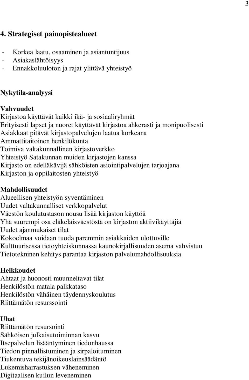 valtakunnallinen kirjastoverkko Yhteistyö Satakunnan muiden kirjastojen kanssa Kirjasto on edelläkävijä sähköisten asiointipalvelujen tarjoajana Kirjaston ja oppilaitosten yhteistyö Mahdollisuudet