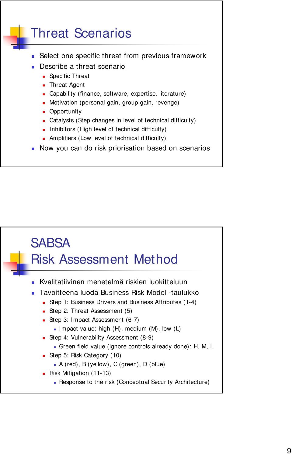 can do risk priorisation based on scenarios SABSA Risk Assessment Method Kvalitatiivinen menetelmä riskien luokitteluun Tavoitteena luoda Business Risk Model -taulukko Step 1: Business Drivers and