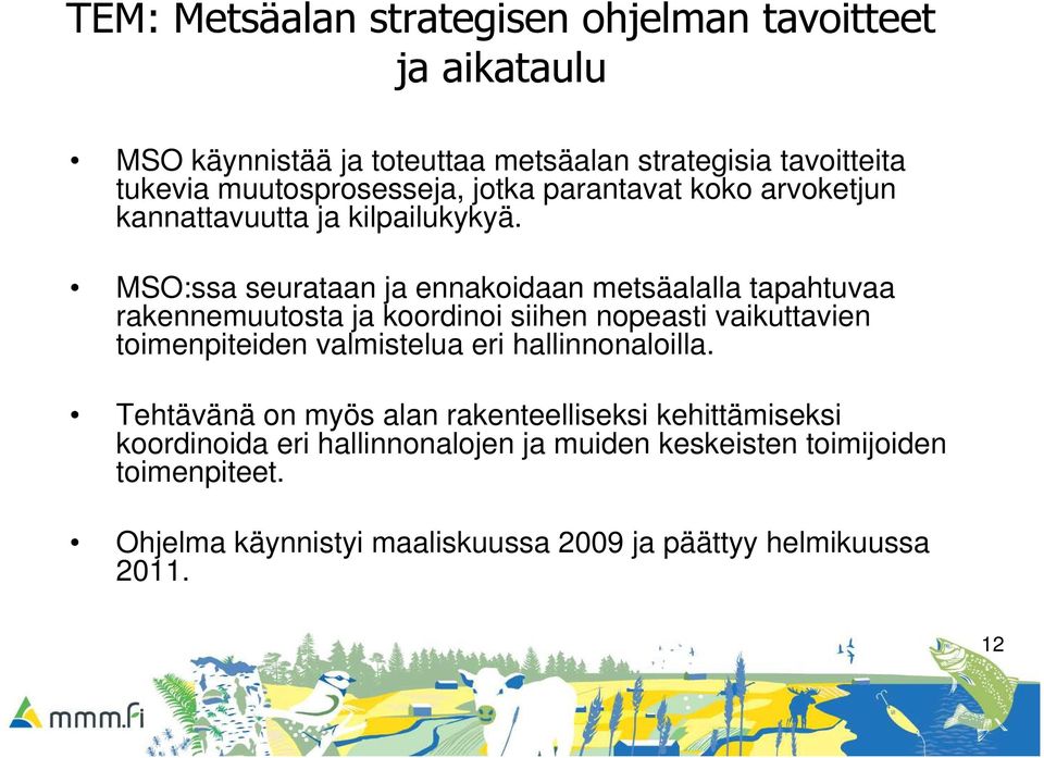 MSO:ssa seurataan ja ennakoidaan metsäalalla tapahtuvaa rakennemuutosta ja koordinoi siihen nopeasti vaikuttavien toimenpiteiden valmistelua eri