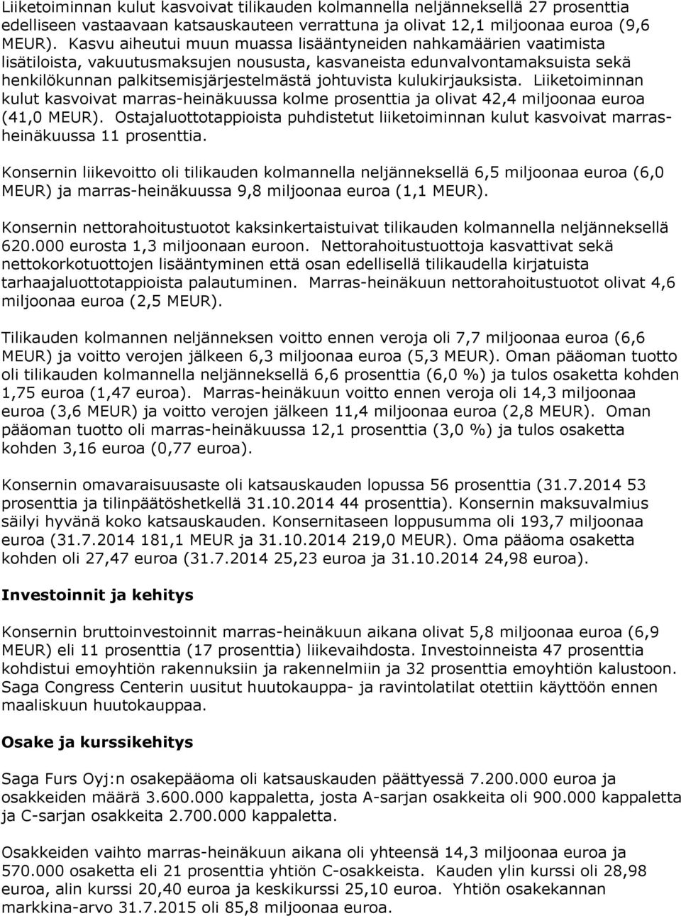 kulukirjauksista. Liiketoiminnan kulut kasvoivat marras-heinäkuussa kolme prosenttia ja olivat 42,4 miljoonaa euroa (41,0 MEUR).