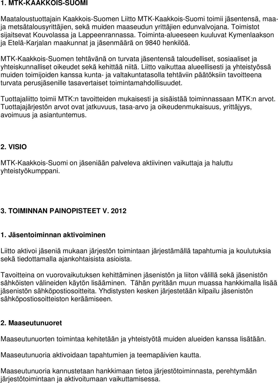 MTK-Kaakkois-Suomen tehtävänä on turvata jäsentensä taloudelliset, sosiaaliset ja yhteiskunnalliset oikeudet sekä kehittää niitä.