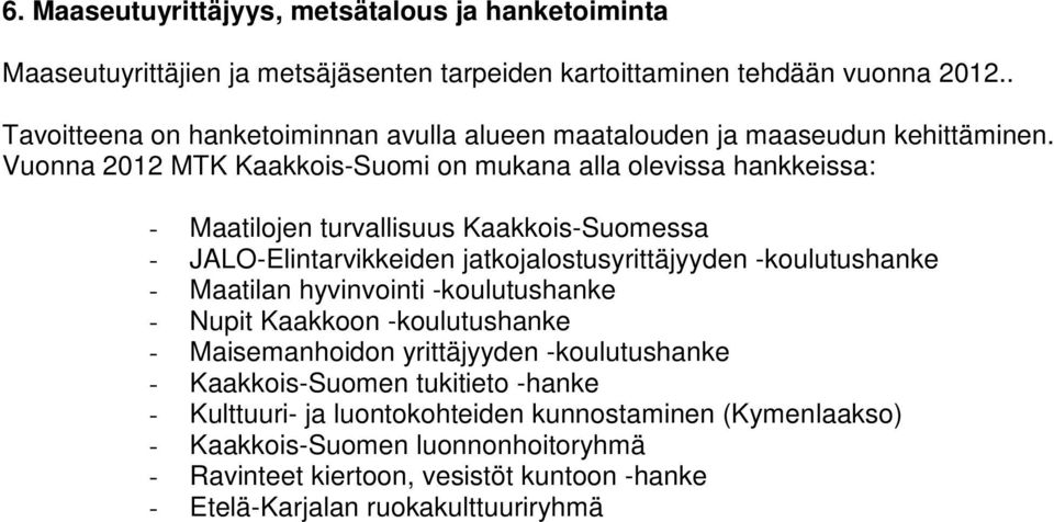 Vuonna 2012 MTK Kaakkois-Suomi on mukana alla olevissa hankkeissa: - Maatilojen turvallisuus Kaakkois-Suomessa - JALO-Elintarvikkeiden jatkojalostusyrittäjyyden -koulutushanke -