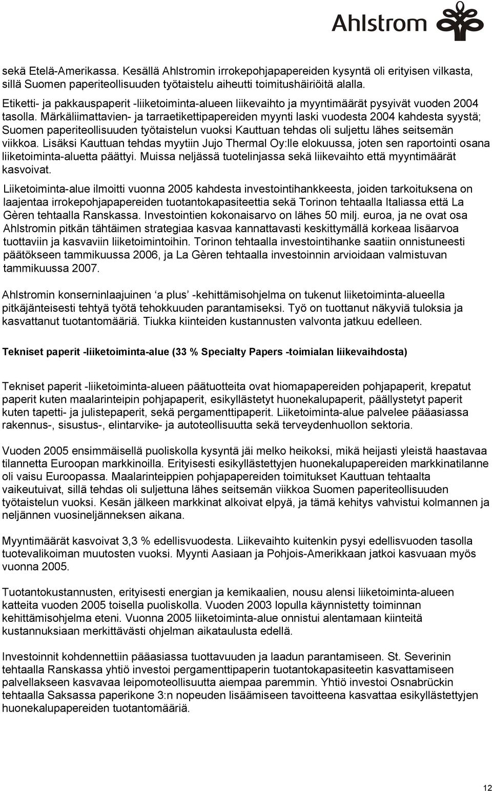 Märkäliimattavien- ja tarraetikettipapereiden myynti laski vuodesta 2004 kahdesta syystä; Suomen paperiteollisuuden työtaistelun vuoksi Kauttuan tehdas oli suljettu lähes seitsemän viikkoa.