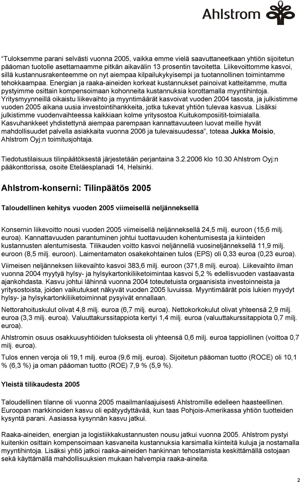 Energian ja raaka-aineiden korkeat kustannukset painoivat katteitamme, mutta pystyimme osittain kompensoimaan kohonneita kustannuksia korottamalla myyntihintoja.