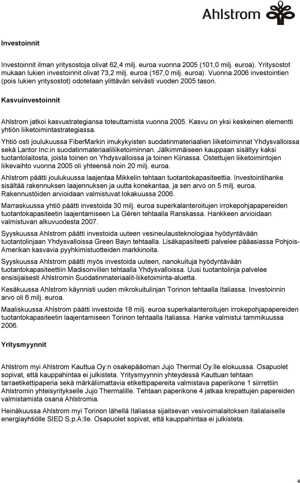 Kasvuinvestoinnit Ahlstrom jatkoi kasvustrategiansa toteuttamista vuonna 2005. Kasvu on yksi keskeinen elementti yhtiön liiketoimintastrategiassa.