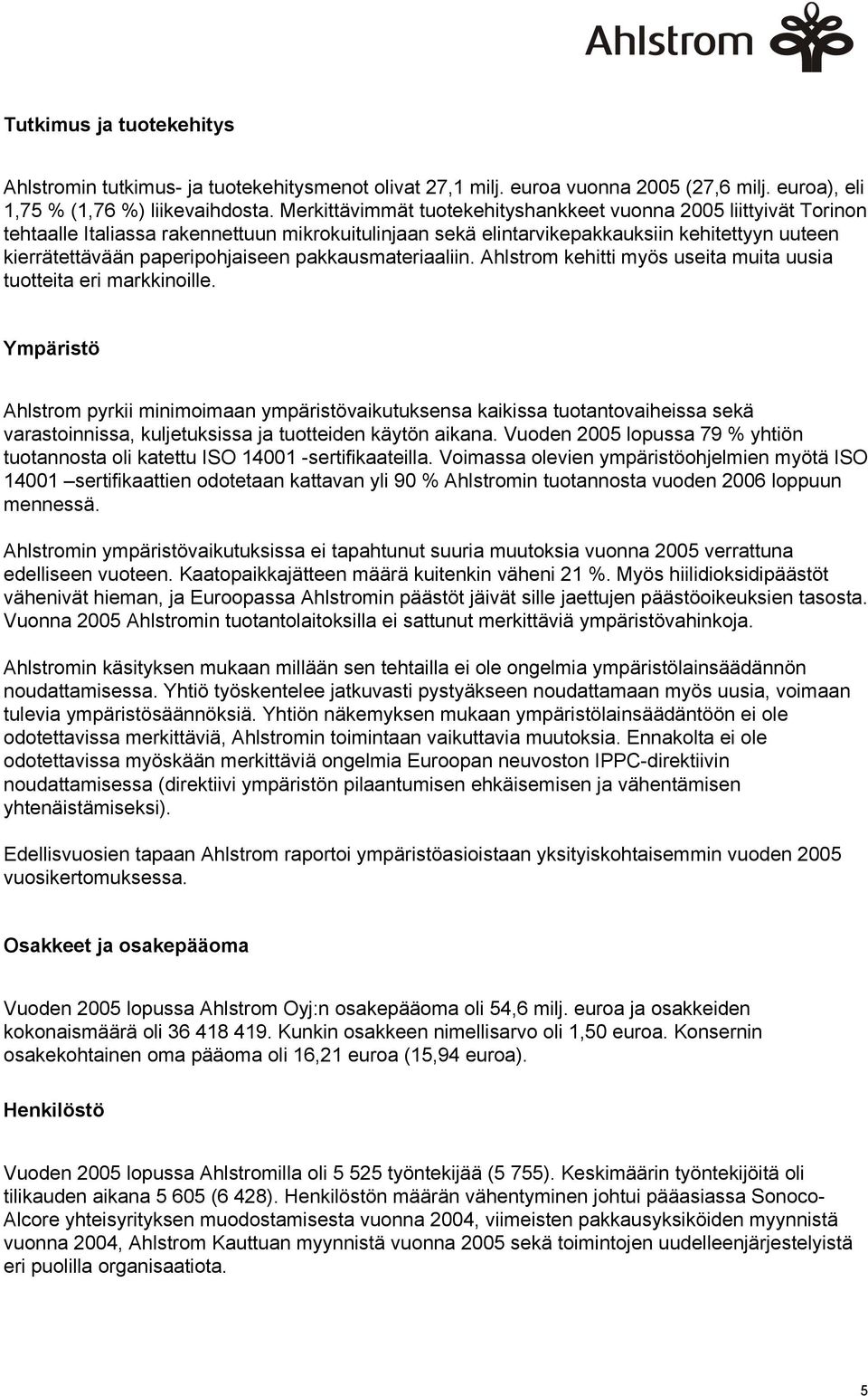 pakkausmateriaaliin. Ahlstrom kehitti myös useita muita uusia tuotteita eri markkinoille.