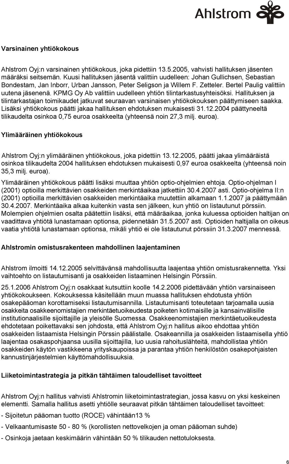 KPMG Oy Ab valittiin uudelleen yhtiön tilintarkastusyhteisöksi. Hallituksen ja tilintarkastajan toimikaudet jatkuvat seuraavan varsinaisen yhtiökokouksen päättymiseen saakka.