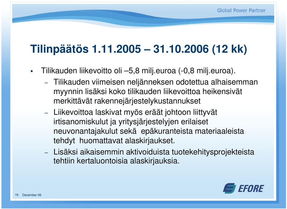 rakennejärjestelykustannukset Liikevoittoa laskivat myös eräät johtoon liittyvät irtisanomiskulut ja yritysjärjestelyjen erilaiset