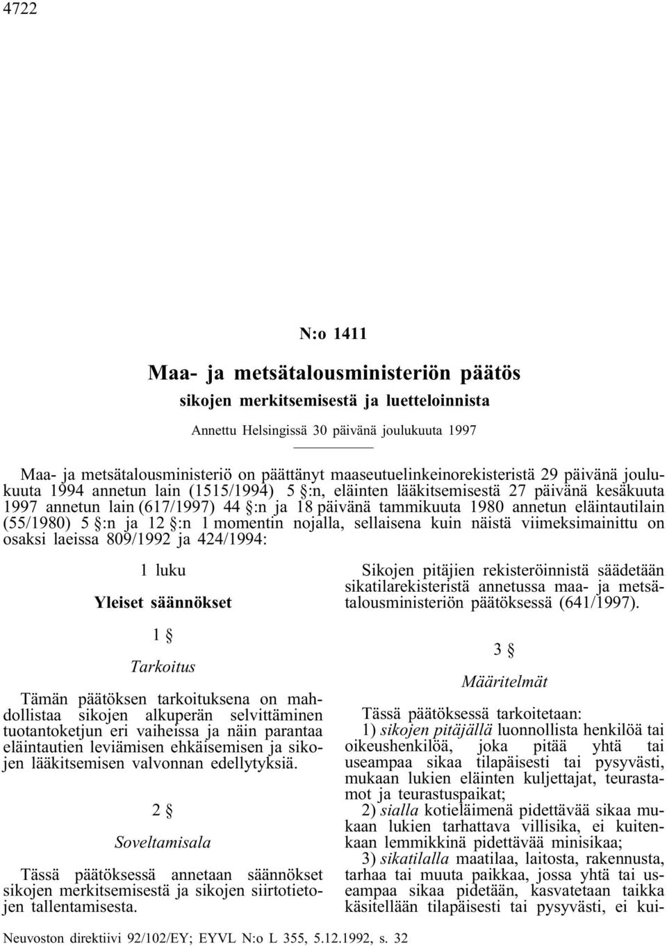 annetun eläintautilain (55/1980) 5 :n ja 12 :n 1 momentin nojalla, sellaisena kuin näistä viimeksimainittu on osaksi laeissa 809/1992 ja 424/1994: 1 luku Yleiset säännökset 1 Tarkoitus Tämän