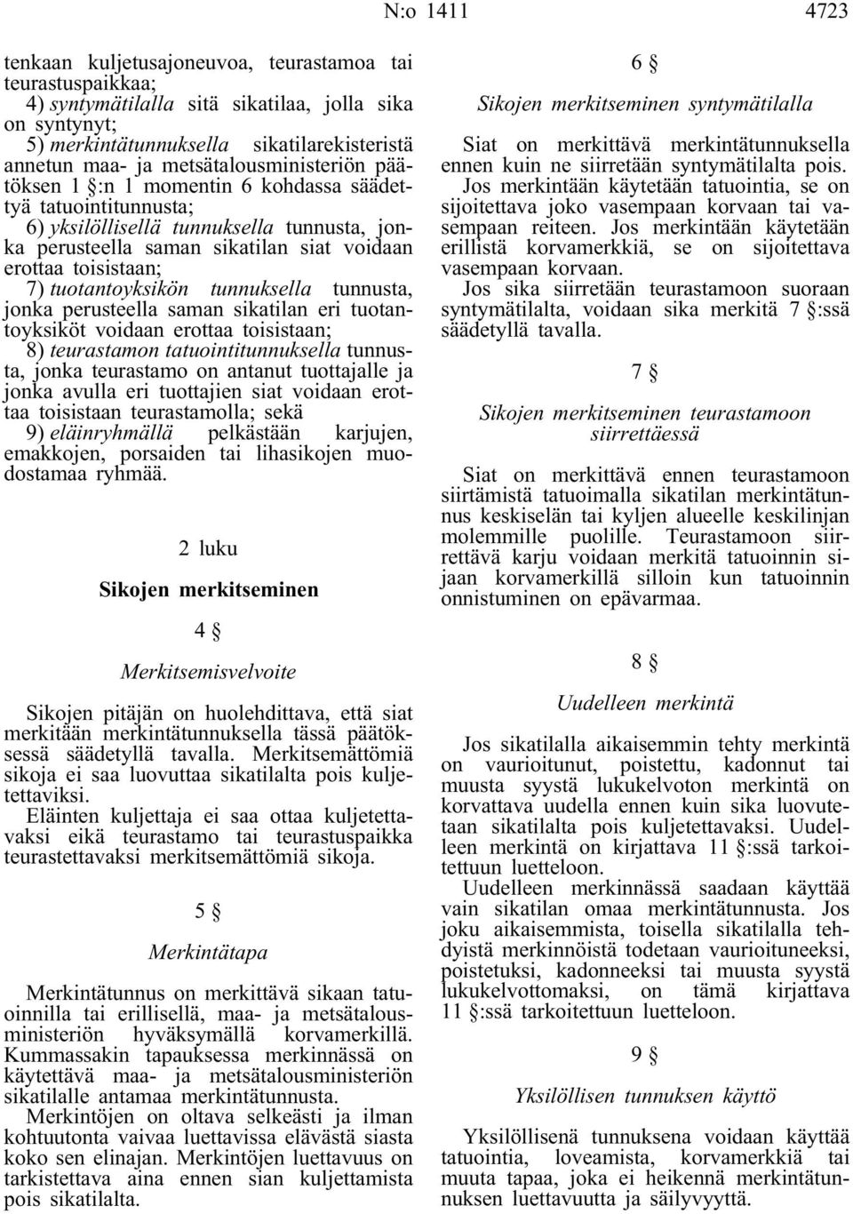 tuotantoyksikön tunnuksella tunnusta, jonka perusteella saman sikatilan eri tuotantoyksiköt voidaan erottaa toisistaan; 8) teurastamon tatuointitunnuksella tunnusta, jonka teurastamo on antanut