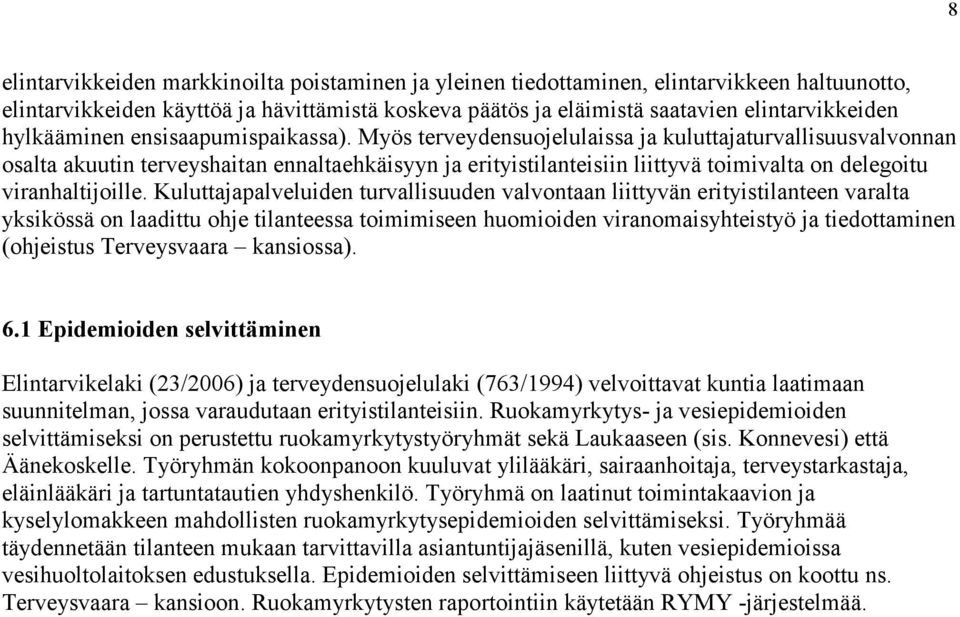 Myös terveydensuojelulaissa ja kuluttajaturvallisuusvalvonnan osalta akuutin terveyshaitan ennaltaehkäisyyn ja erityistilanteisiin liittyvä toimivalta on delegoitu viranhaltijoille.