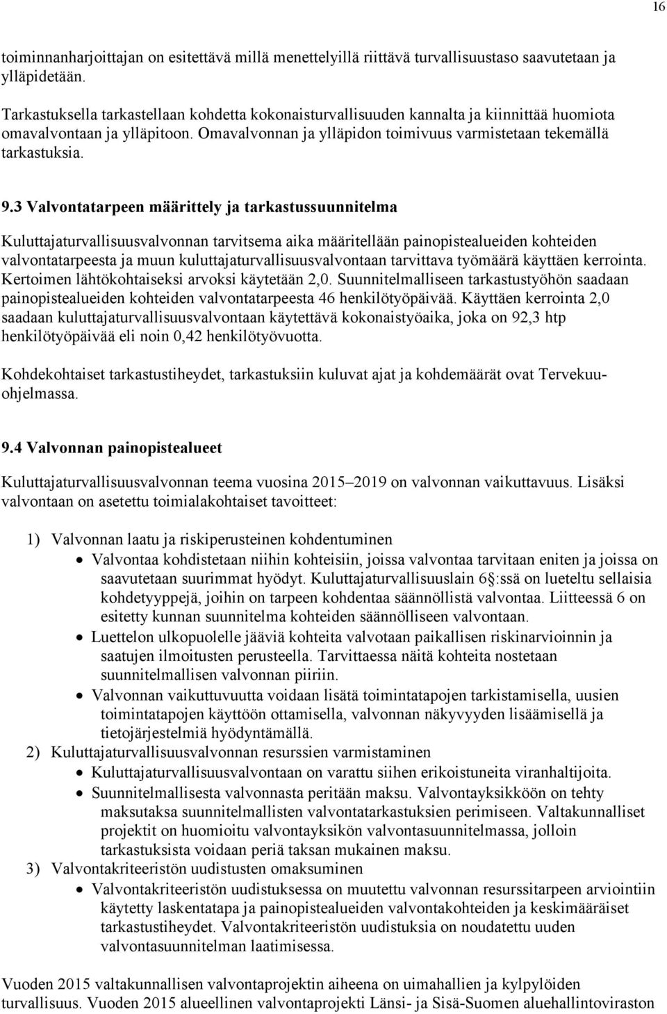 3 Valvontatarpeen määrittely ja tarkastussuunnitelma Kuluttajaturvallisuusvalvonnan tarvitsema aika määritellään painopistealueiden kohteiden valvontatarpeesta ja muun kuluttajaturvallisuusvalvontaan