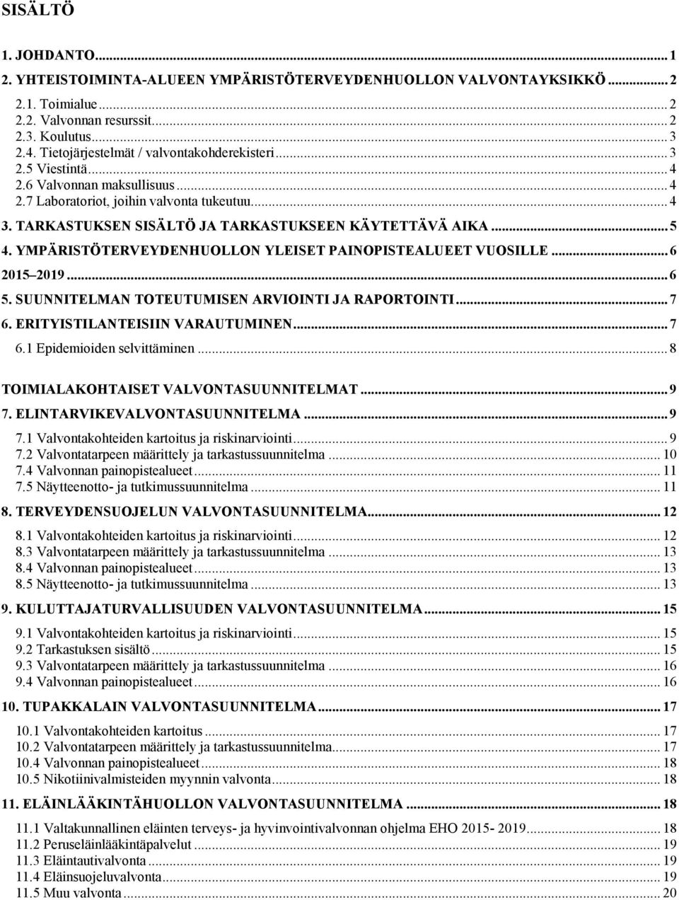 TARKASTUKSEN SISÄLTÖ JA TARKASTUKSEEN KÄYTETTÄVÄ AIKA... 5 4. YMPÄRISTÖTERVEYDENHUOLLON YLEISET PAINOPISTEALUEET VUOSILLE... 6 2015 2019... 6 5. SUUNNITELMAN TOTEUTUMISEN ARVIOINTI JA RAPORTOINTI.