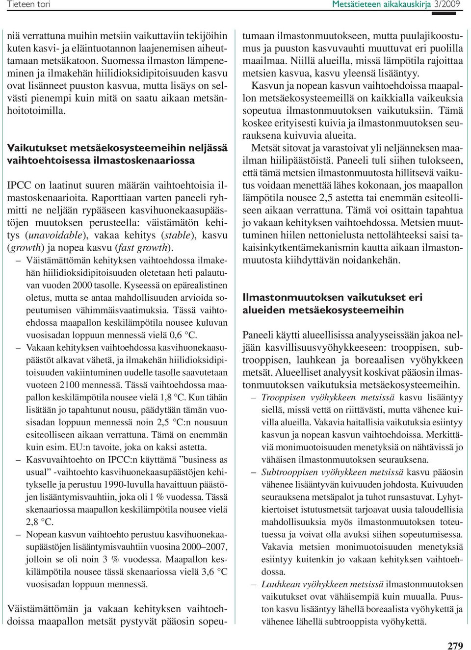 Vaikutukset metsäekosysteemeihin neljässä vaihtoehtoisessa ilmastoskenaariossa IPCC on laatinut suuren määrän vaihtoehtoisia ilmastoskenaarioita.