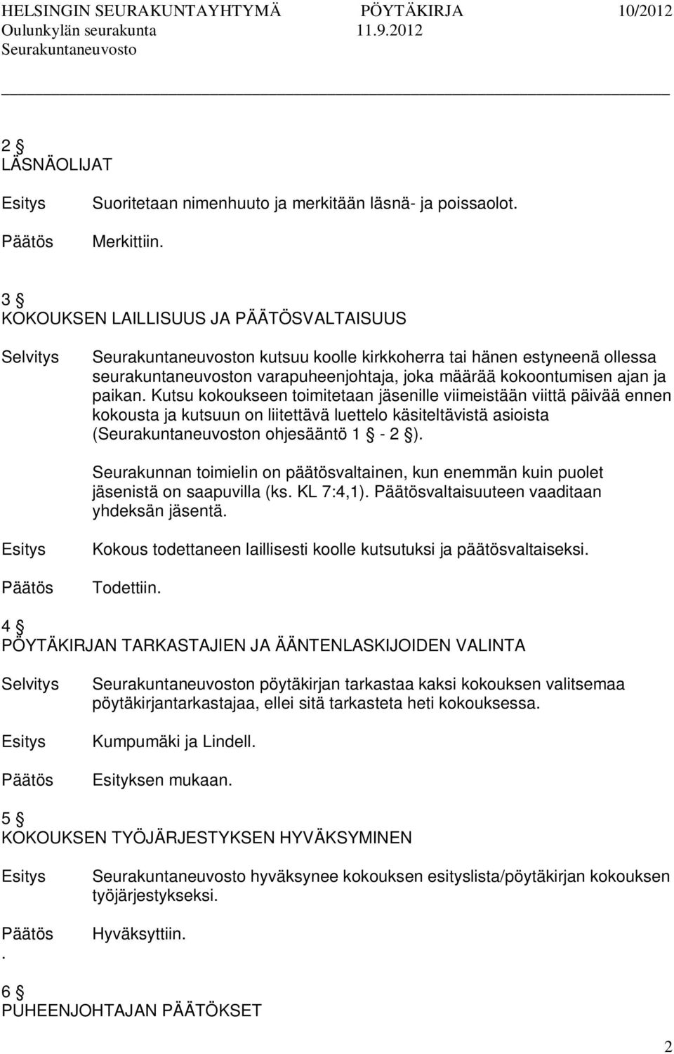 Kutsu kokoukseen toimitetaan jäsenille viimeistään viittä päivää ennen kokousta ja kutsuun on liitettävä luettelo käsiteltävistä asioista (n ohjesääntö 1-2 ).