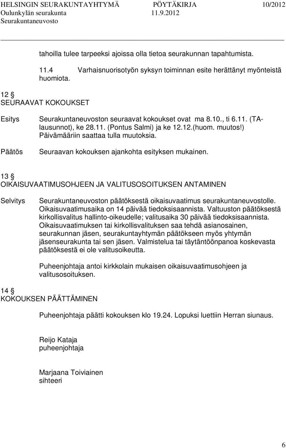 Seuraavan kokouksen ajankohta esityksen mukainen. 13 OIKAISUVAATIMUSOHJEEN JA VALITUSOSOITUKSEN ANTAMINEN n päätöksestä oikaisuvaatimus seurakuntaneuvostolle.