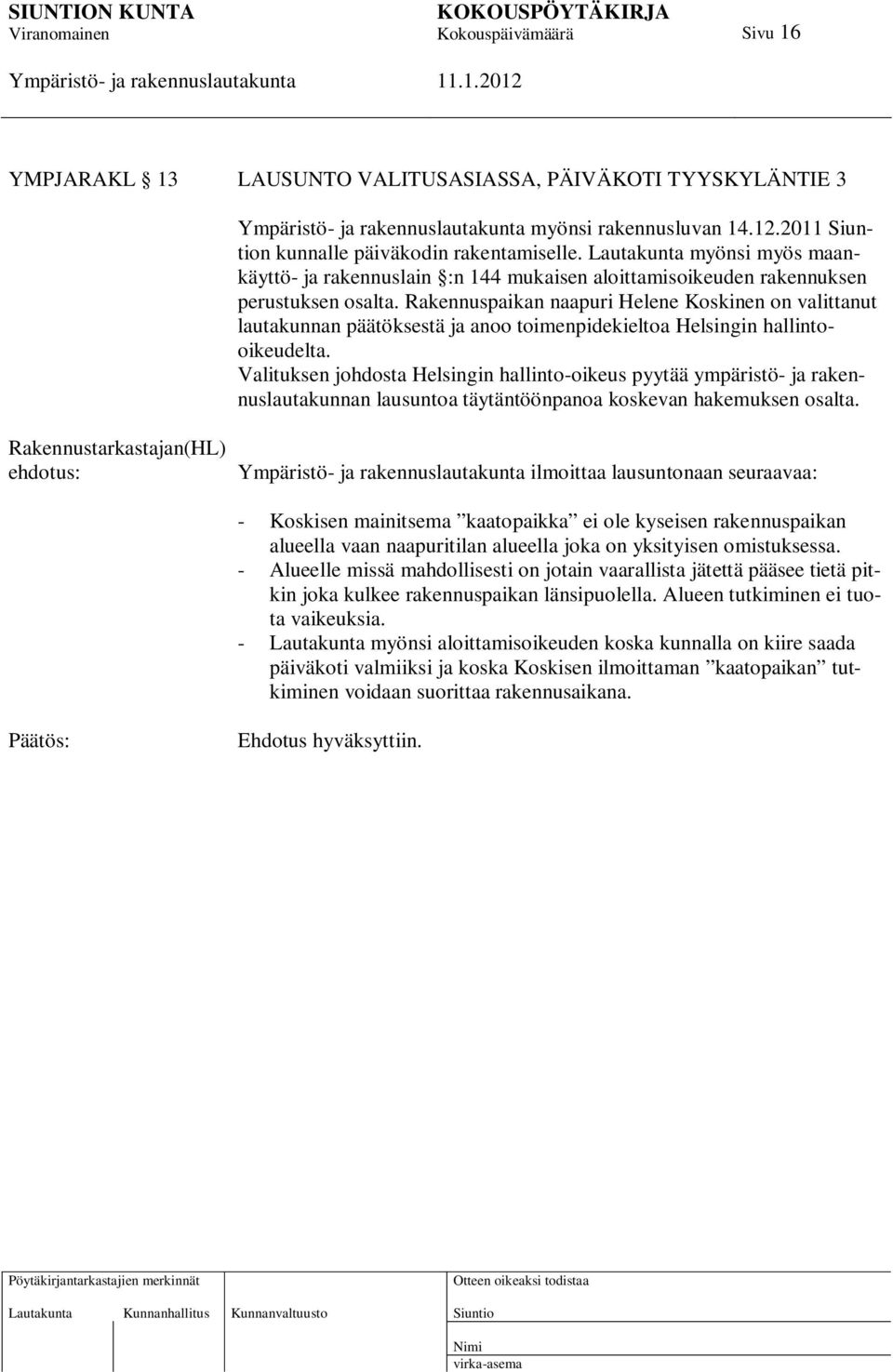 Rakennuspaikan naapuri Helene Koskinen on valittanut lautakunnan päätöksestä ja anoo toimenpidekieltoa Helsingin hallintooikeudelta.