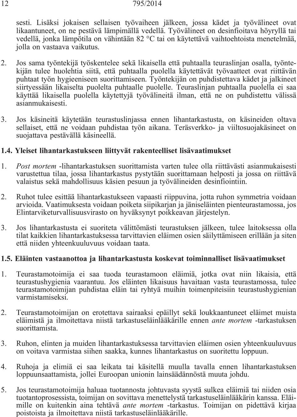 Jos sama työntekijä työskentelee sekä likaisella että puhtaalla teuraslinjan osalla, työntekijän tulee huolehtia siitä, että puhtaalla puolella käytettävät työvaatteet ovat riittävän puhtaat työn