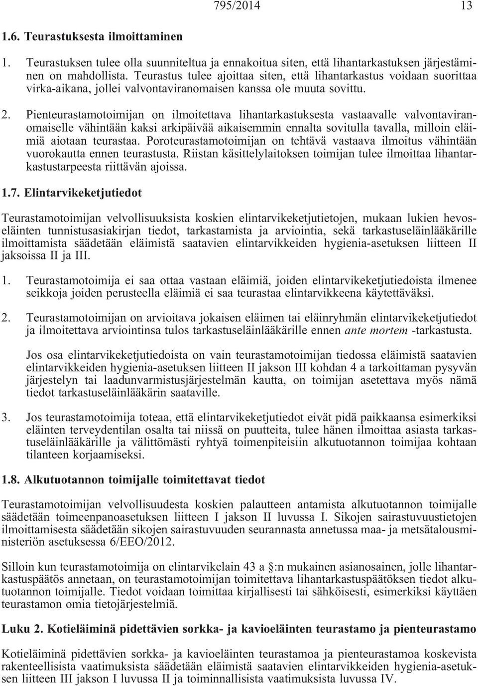 Pienteurastamotoimijan on ilmoitettava lihantarkastuksesta vastaavalle valvontaviranomaiselle vähintään kaksi arkipäivää aikaisemmin ennalta sovitulla tavalla, milloin eläimiä aiotaan teurastaa.