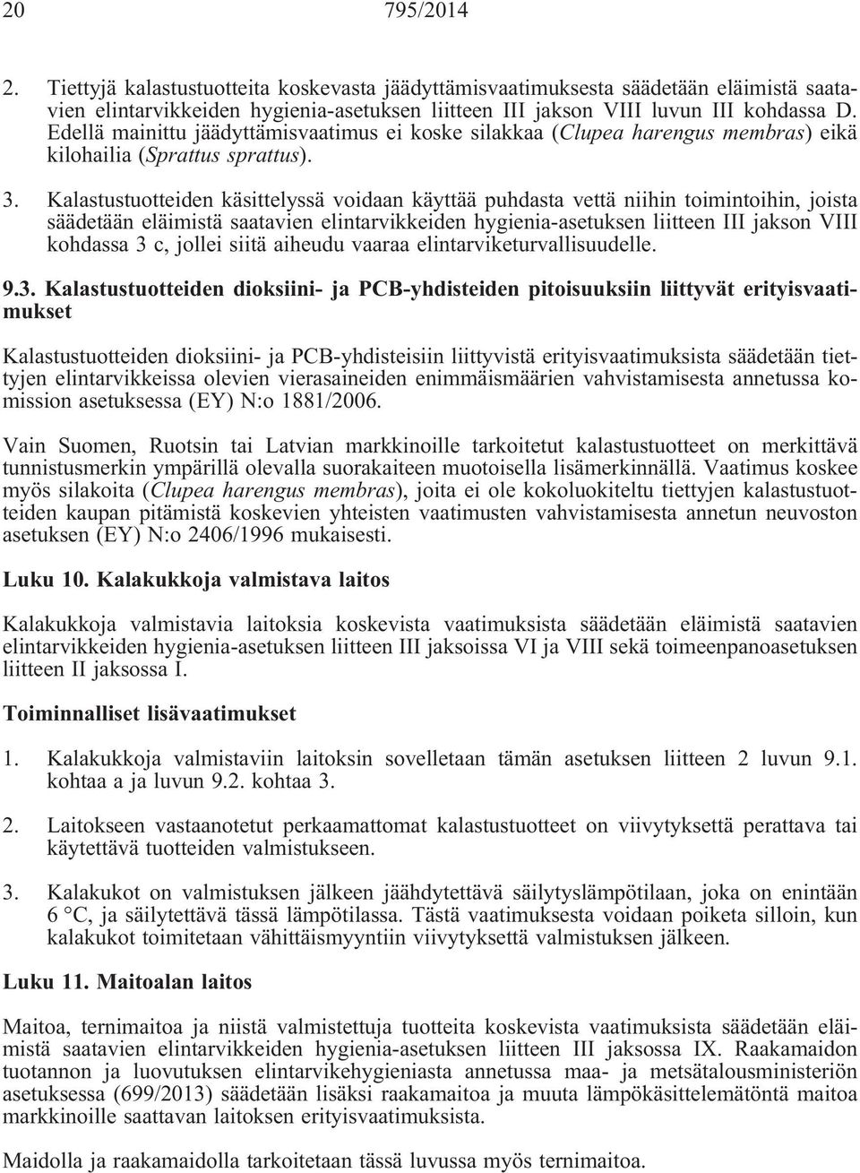 Kalastustuotteiden käsittelyssä voidaan käyttää puhdasta vettä niihin toimintoihin, joista säädetään eläimistä saatavien elintarvikkeiden hygienia-asetuksen liitteen III jakson VIII kohdassa 3 c,