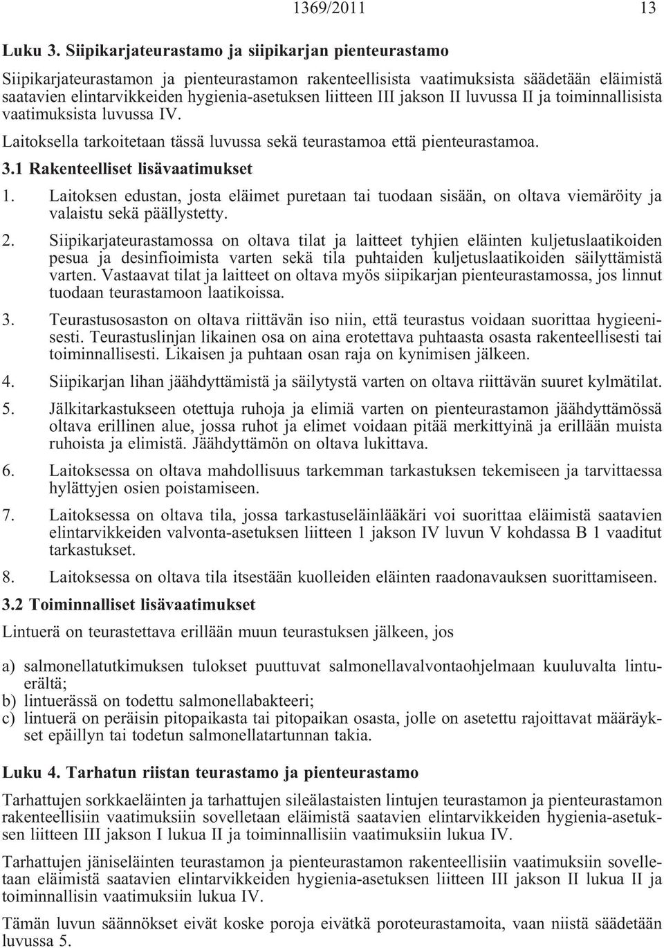 III jakson II luvussa II ja toiminnallisista vaatimuksista luvussa IV. Laitoksella tarkoitetaan tässä luvussa sekä teurastamoa että pienteurastamoa. 3.1 Rakenteelliset lisävaatimukset 1.