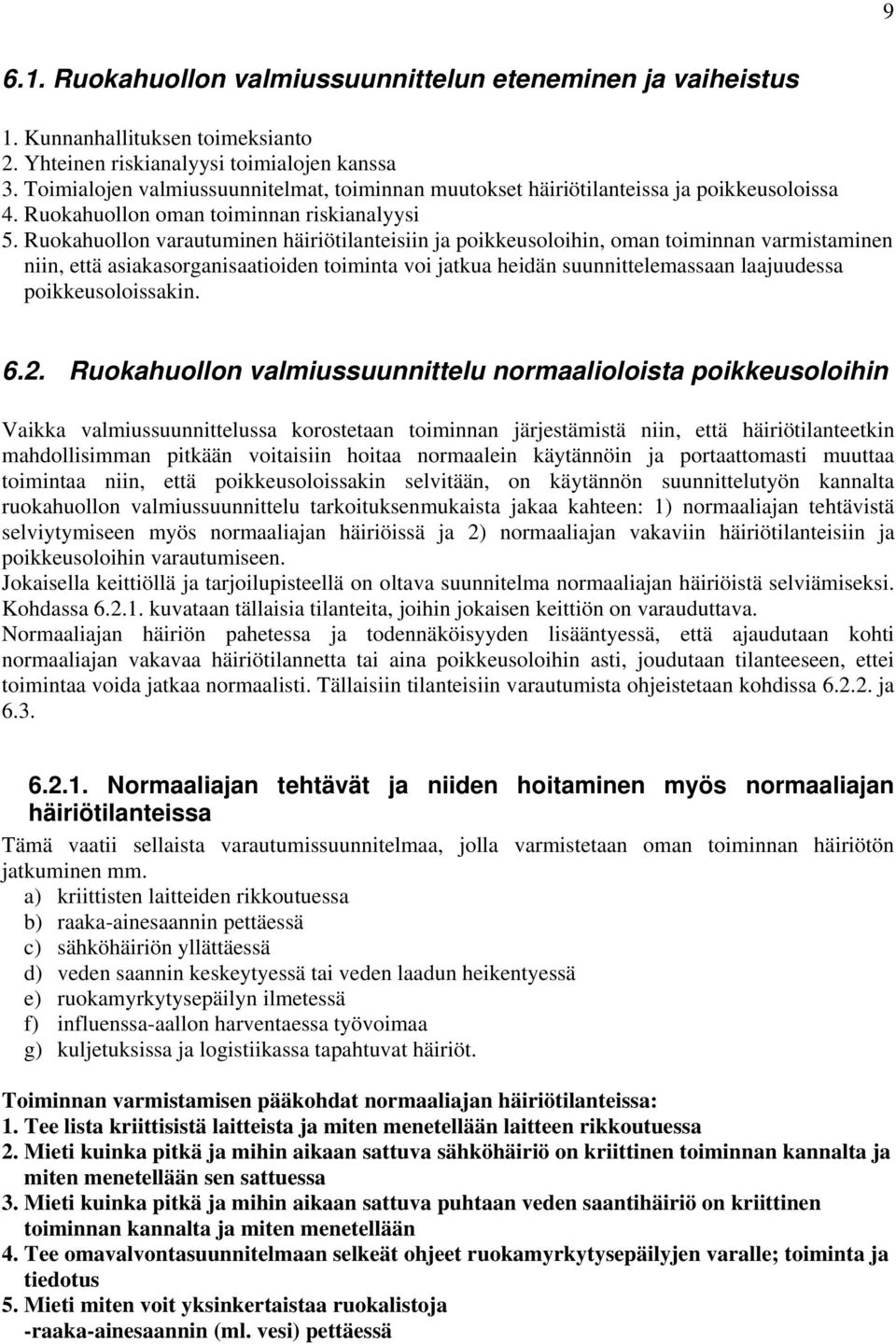 Ruokahuollon varautuminen häiriötilanteisiin ja poikkeusoloihin, oman toiminnan varmistaminen niin, että asiakasorganisaatioiden toiminta voi jatkua heidän suunnittelemassaan laajuudessa