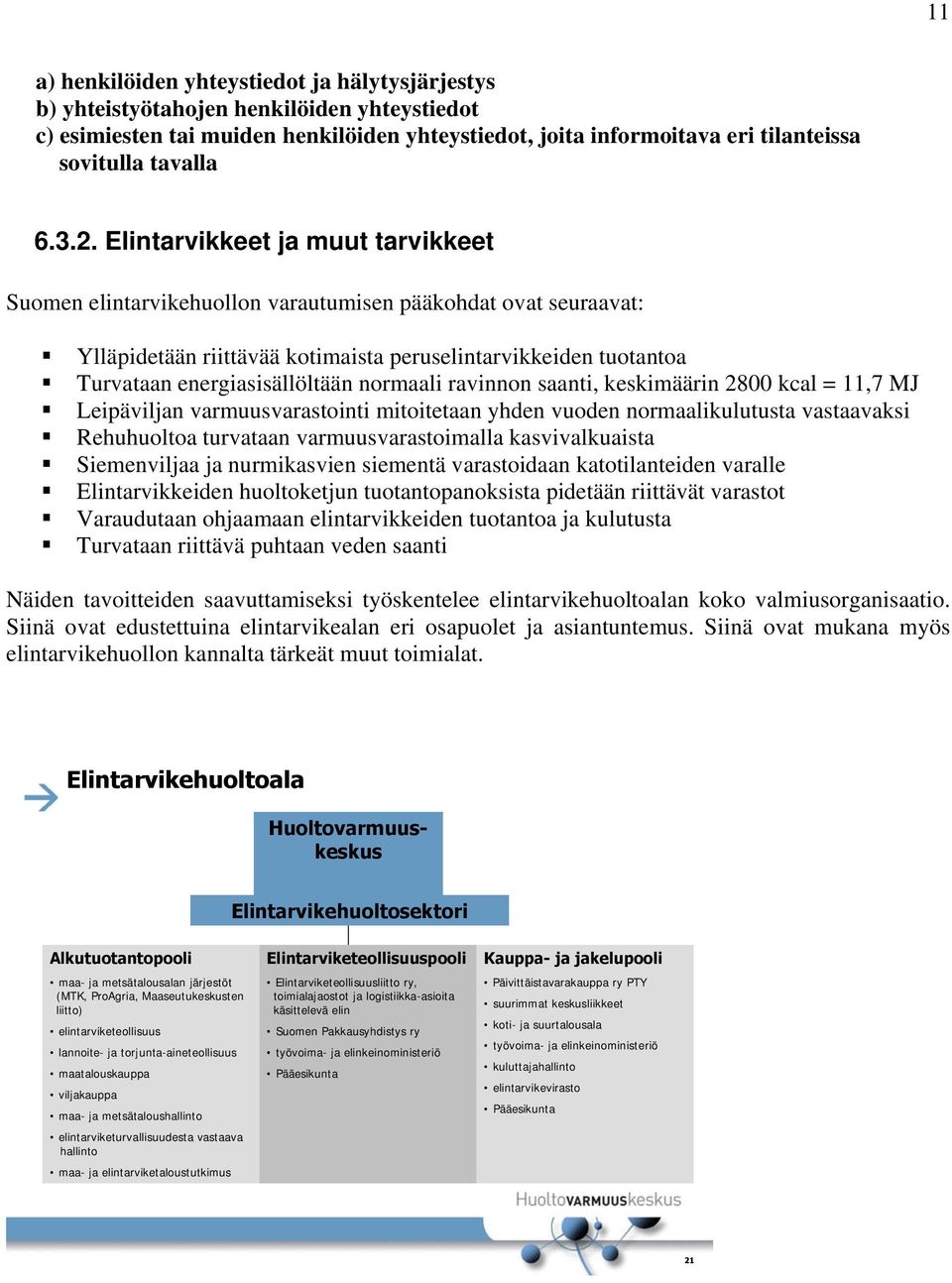 Elintarvikkeet ja muut tarvikkeet Suomen elintarvikehuollon varautumisen pääkohdat ovat seuraavat: Ylläpidetään riittävää kotimaista peruselintarvikkeiden tuotantoa Turvataan energiasisällöltään