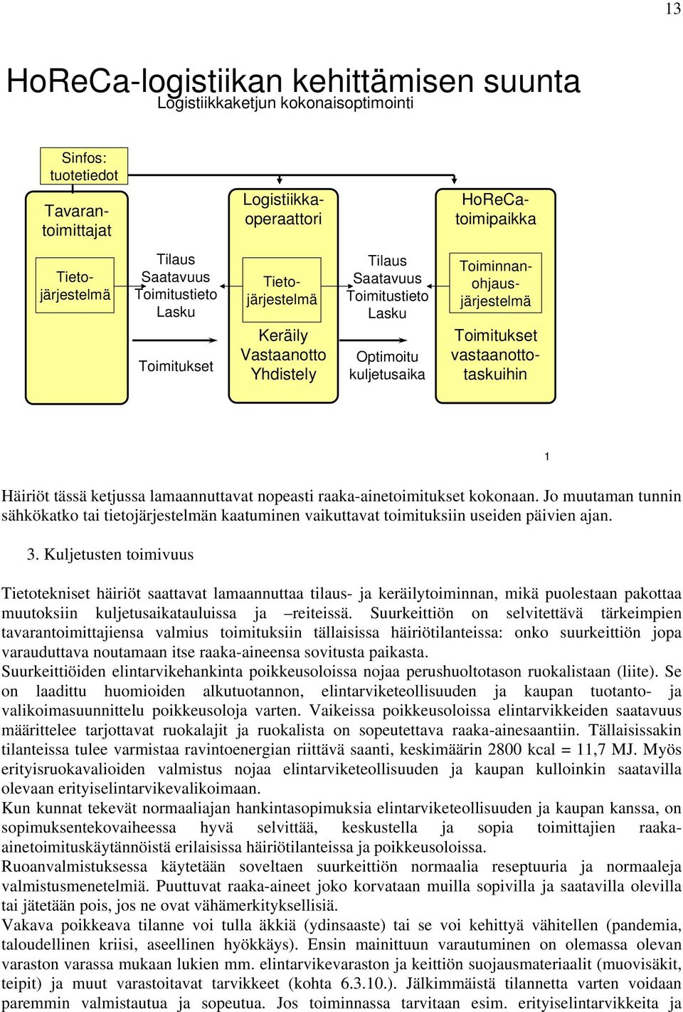 Häiriöt tässä ketjussa lamaannuttavat nopeasti raaka-ainetoimitukset kokonaan. Jo muutaman tunnin sähkökatko tai tietojärjestelmän kaatuminen vaikuttavat toimituksiin useiden päivien ajan. 3.