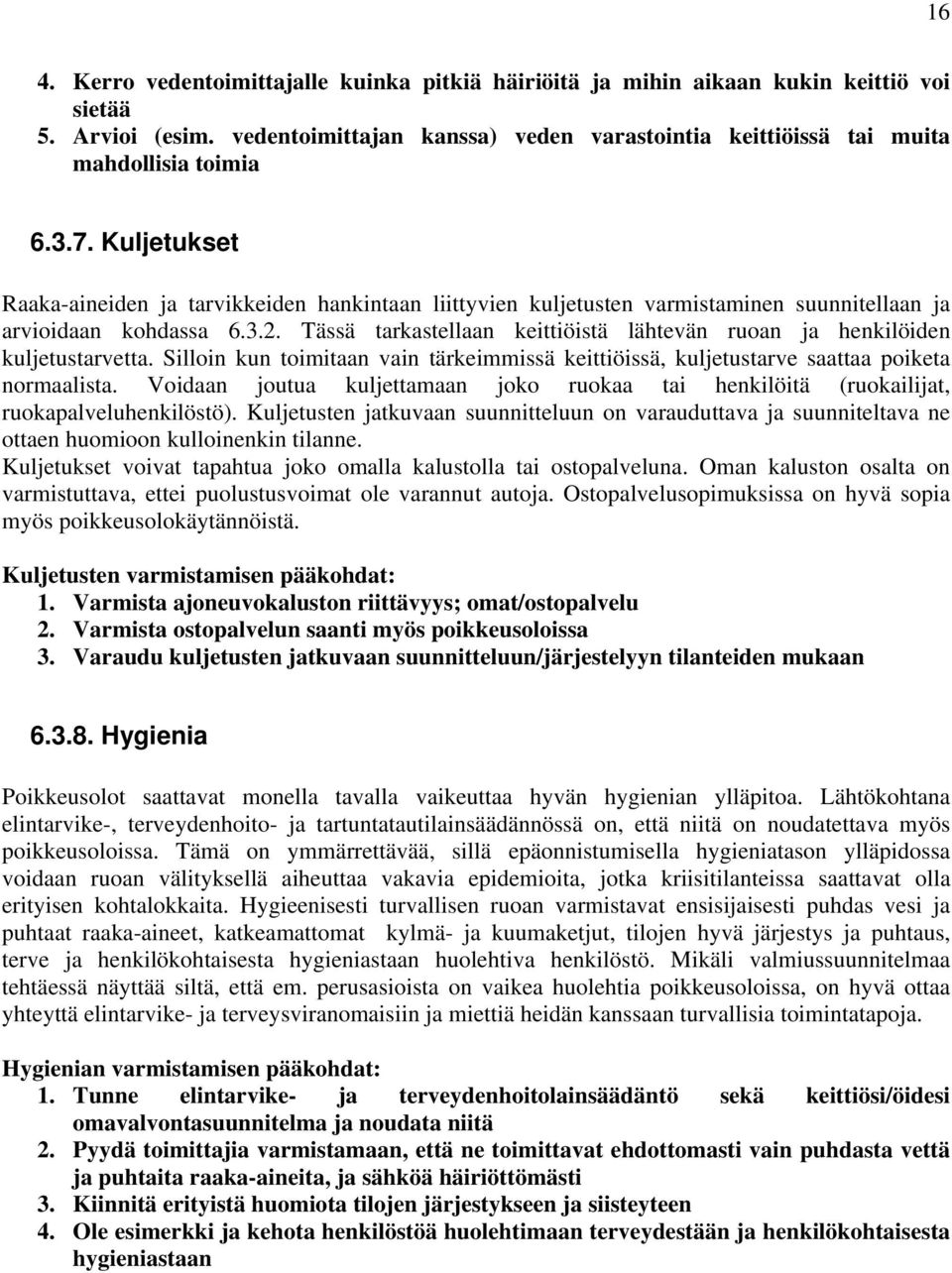 Tässä tarkastellaan keittiöistä lähtevän ruoan ja henkilöiden kuljetustarvetta. Silloin kun toimitaan vain tärkeimmissä keittiöissä, kuljetustarve saattaa poiketa normaalista.