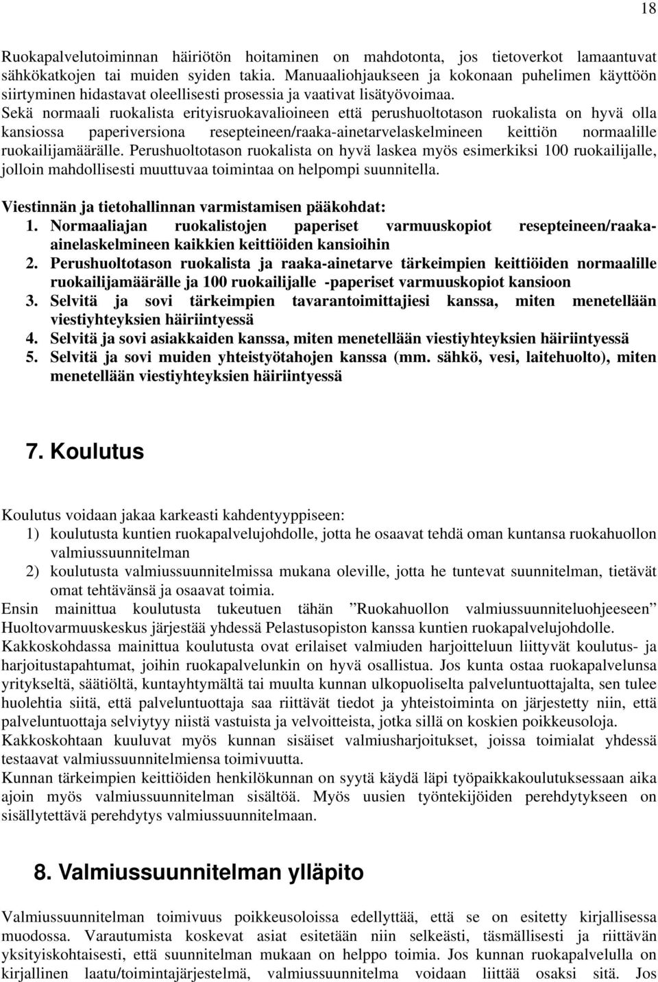 Sekä normaali ruokalista erityisruokavalioineen että perushuoltotason ruokalista on hyvä olla kansiossa paperiversiona resepteineen/raaka-ainetarvelaskelmineen keittiön normaalille ruokailijamäärälle.